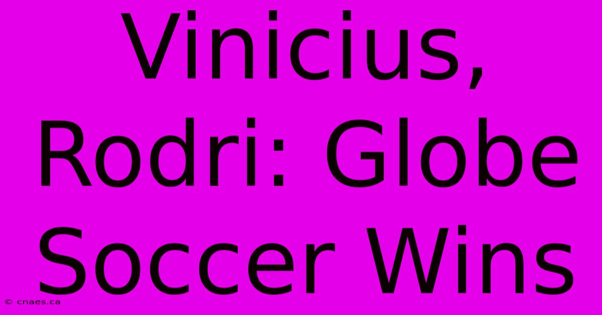 Vinicius, Rodri: Globe Soccer Wins