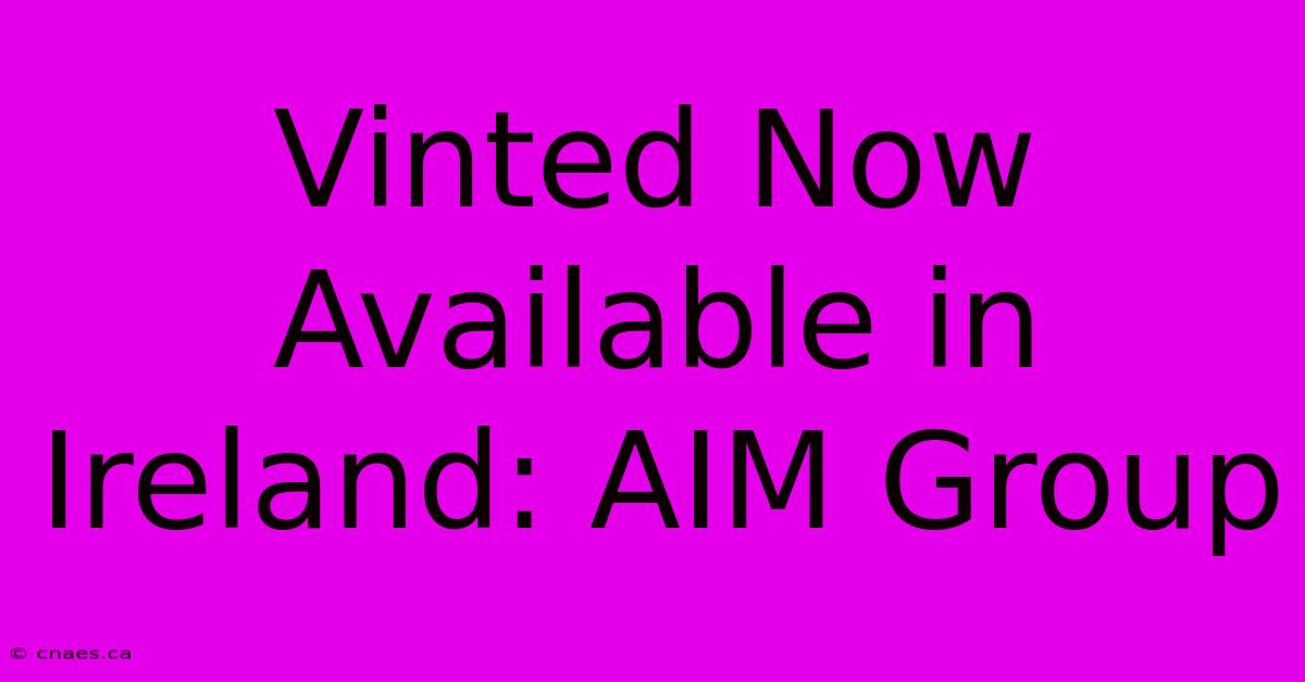 Vinted Now Available In Ireland: AIM Group