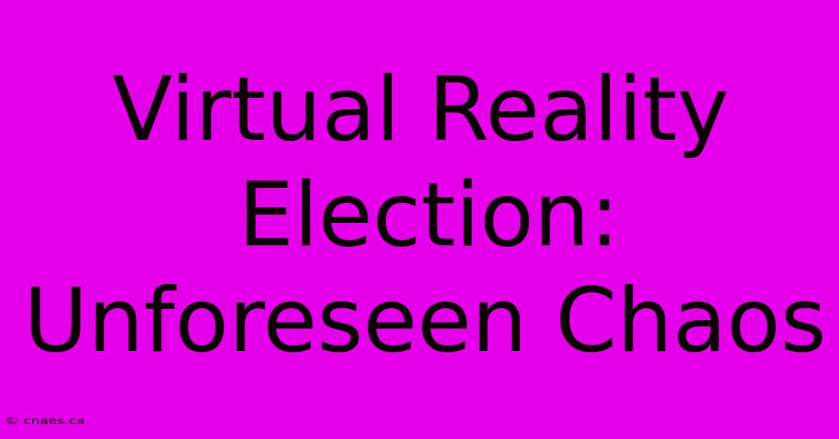 Virtual Reality Election: Unforeseen Chaos