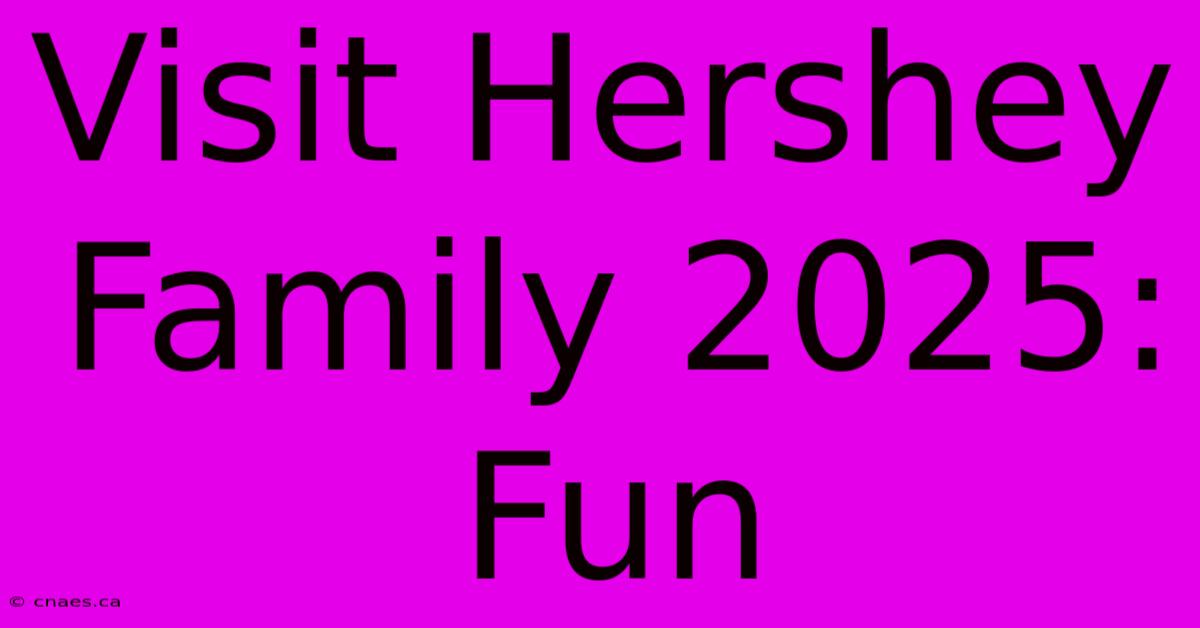 Visit Hershey Family 2025: Fun