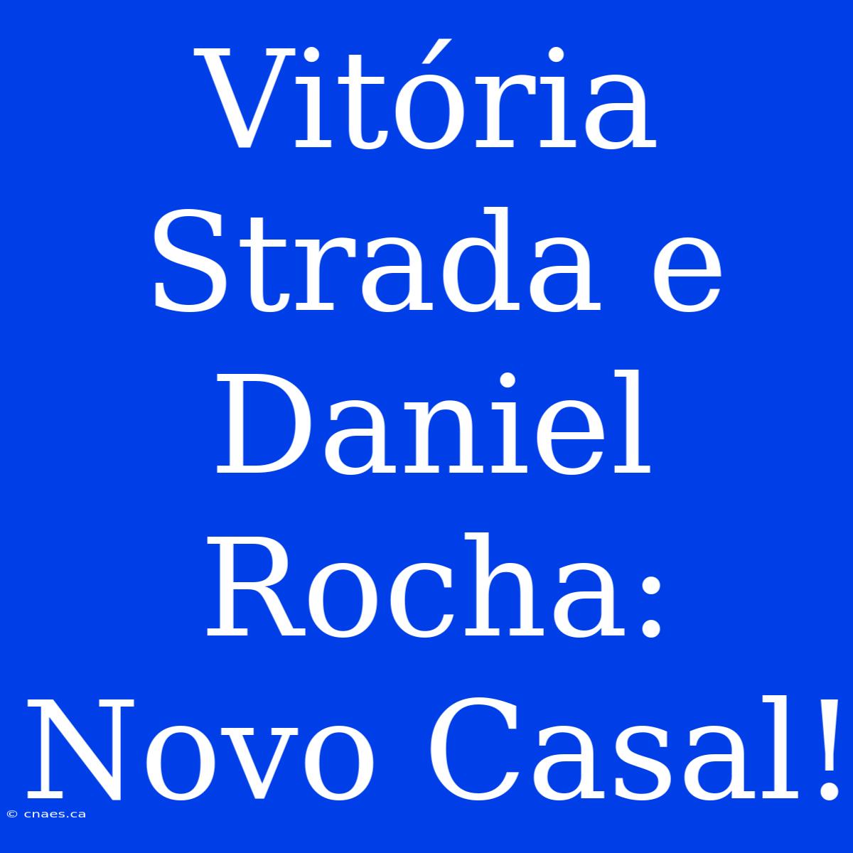 Vitória Strada E Daniel Rocha: Novo Casal!