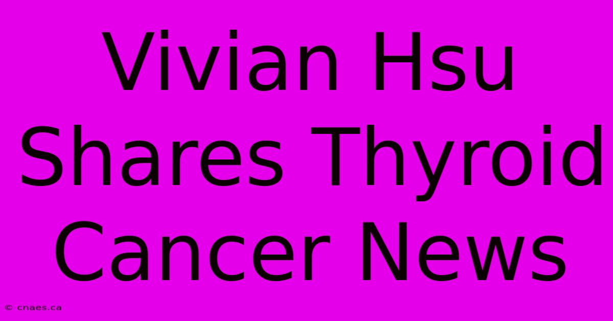 Vivian Hsu Shares Thyroid Cancer News