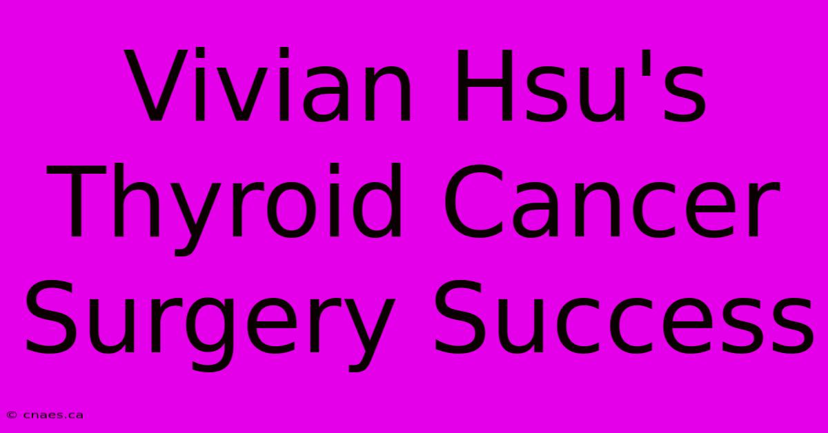 Vivian Hsu's Thyroid Cancer Surgery Success