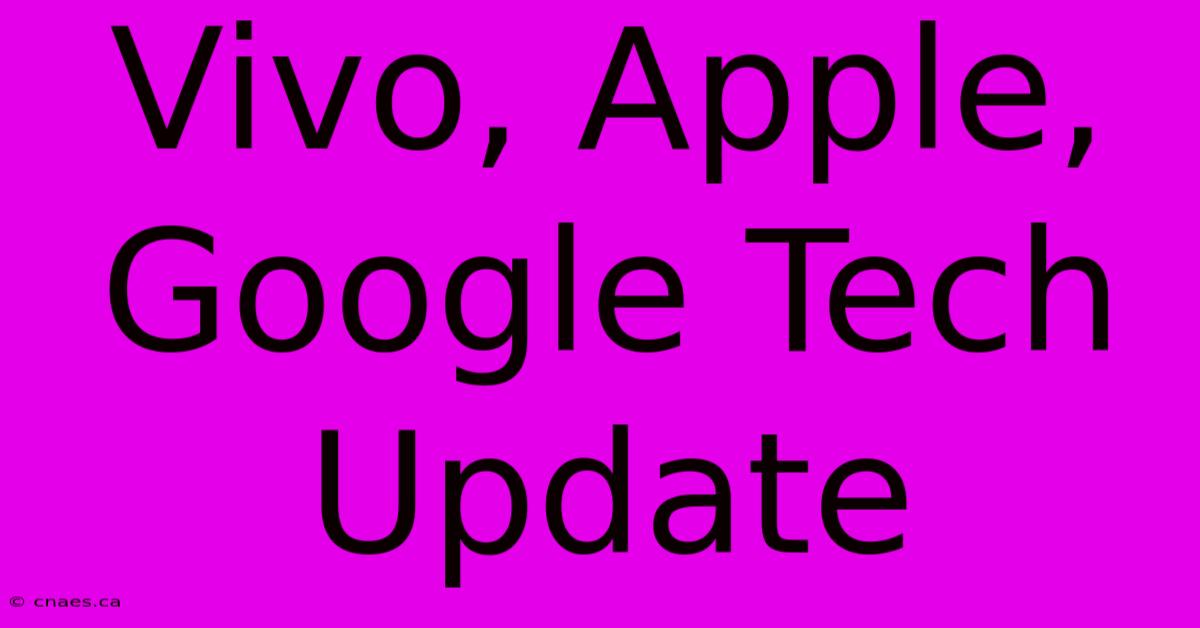 Vivo, Apple, Google Tech Update