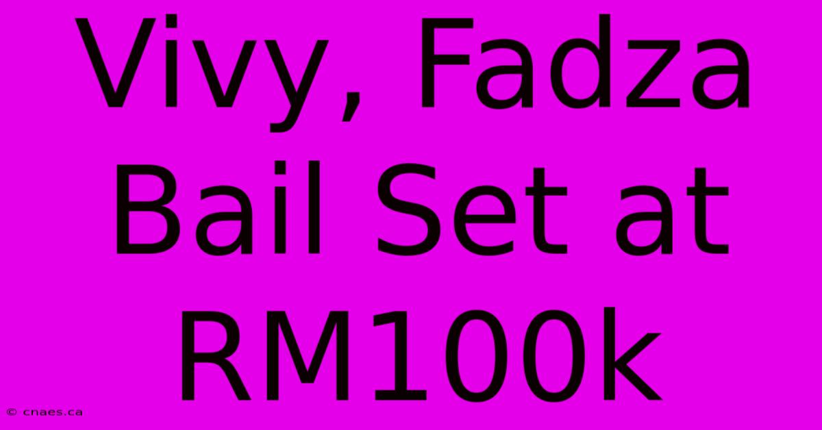 Vivy, Fadza Bail Set At RM100k