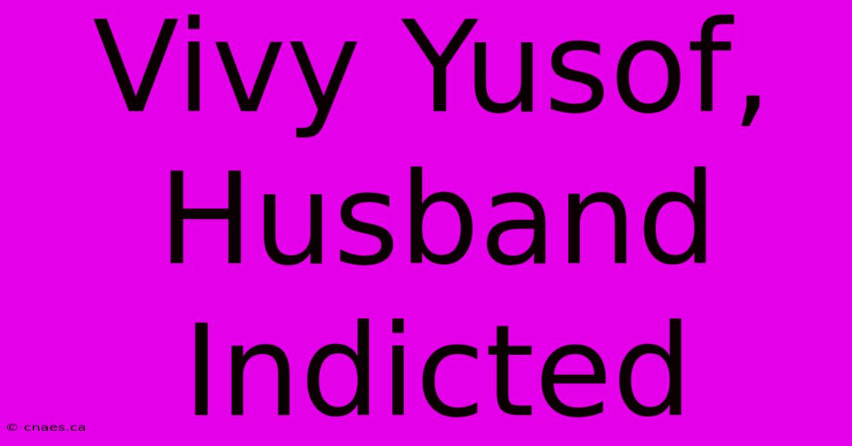 Vivy Yusof, Husband Indicted