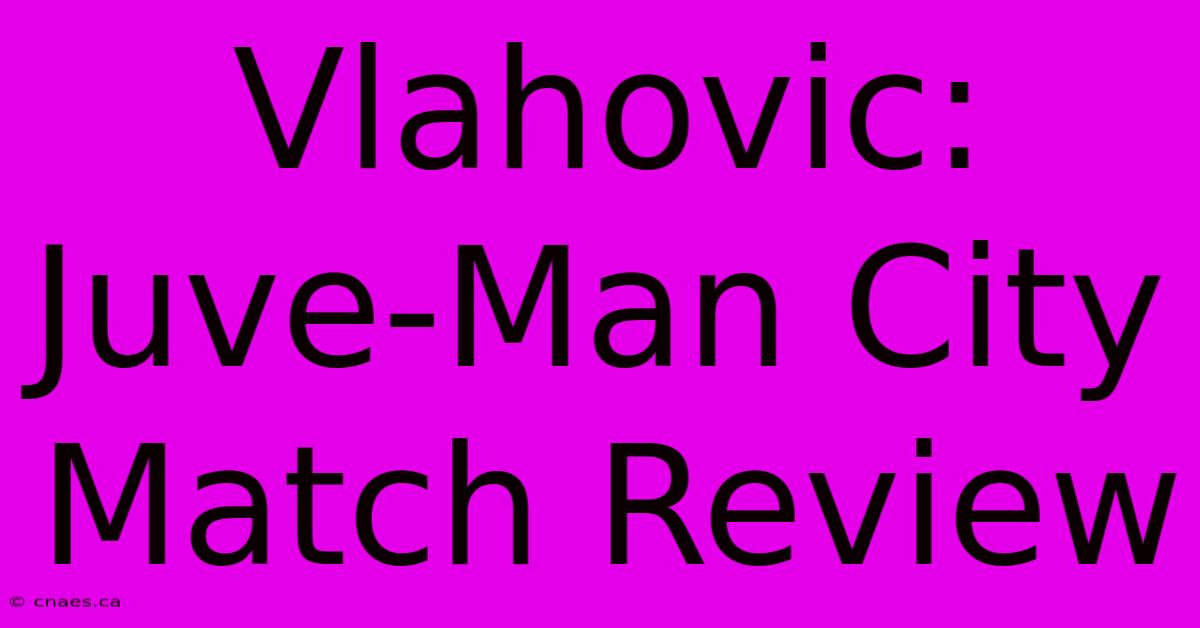 Vlahovic: Juve-Man City Match Review