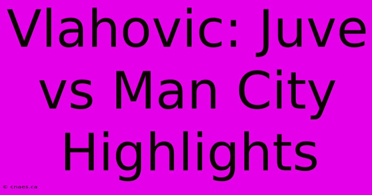 Vlahovic: Juve Vs Man City Highlights