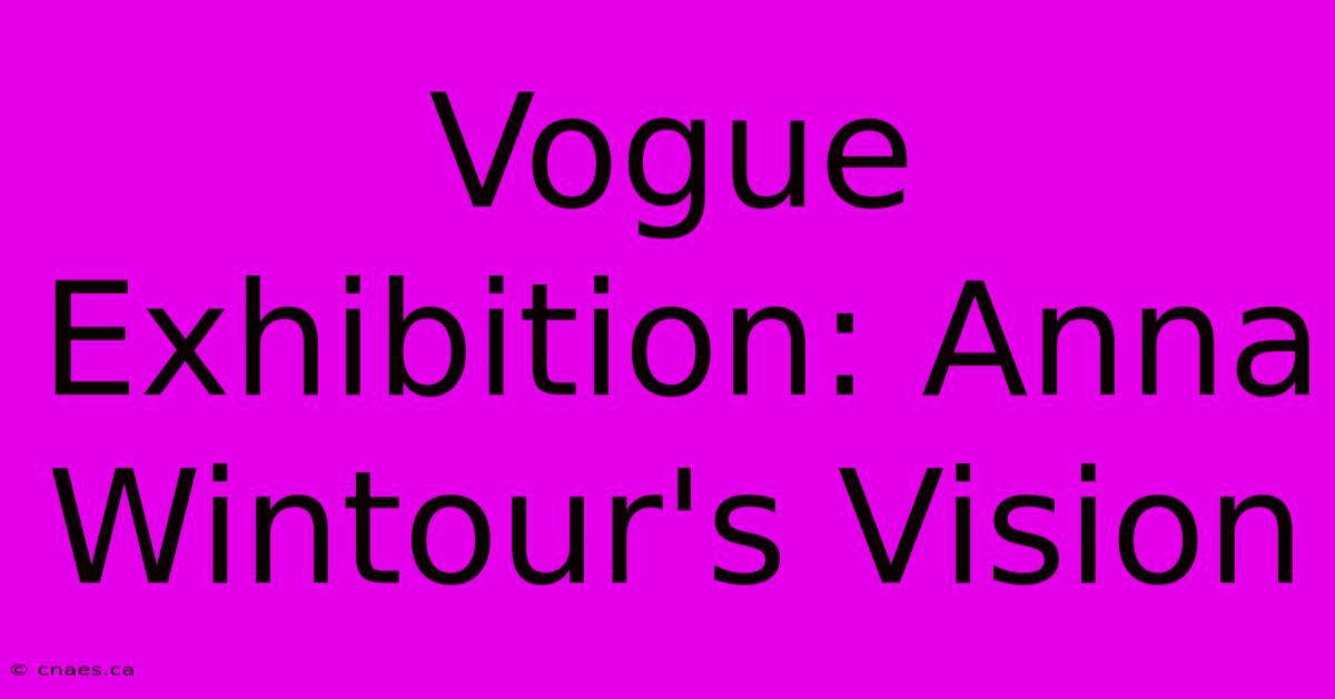 Vogue Exhibition: Anna Wintour's Vision