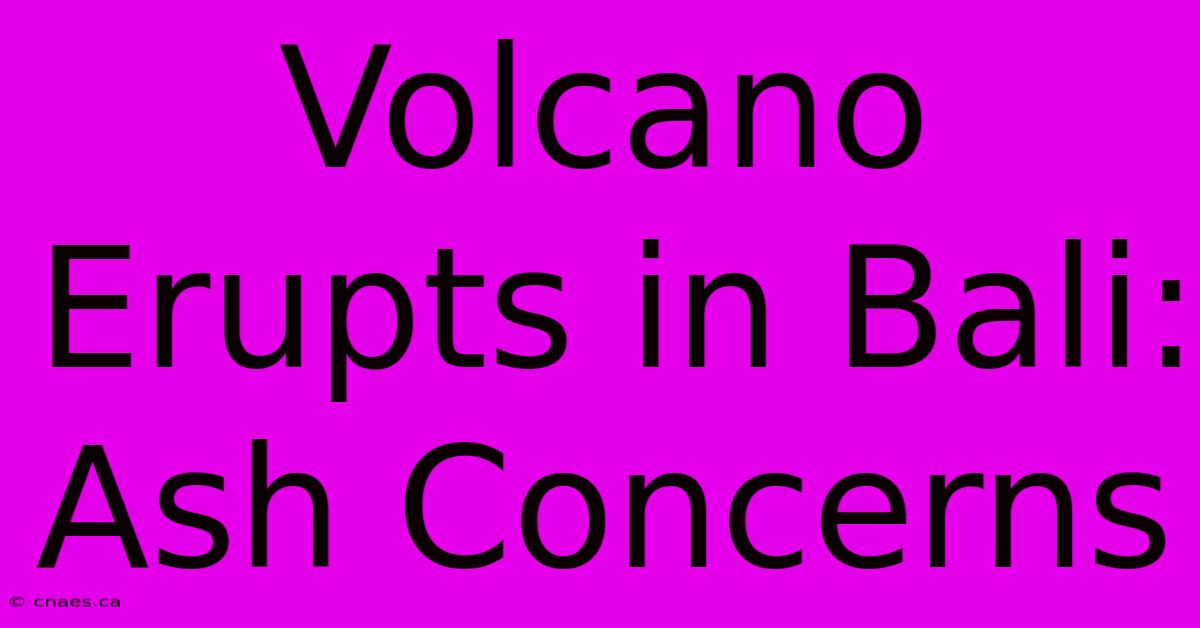 Volcano Erupts In Bali: Ash Concerns