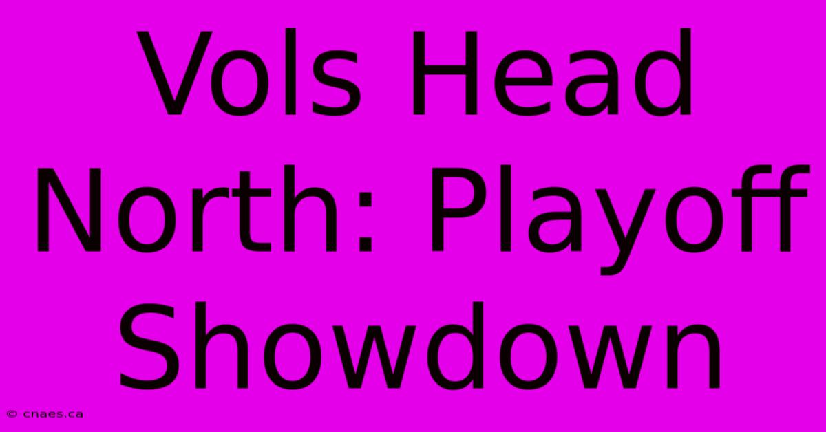 Vols Head North: Playoff Showdown