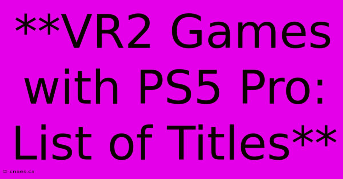 **VR2 Games With PS5 Pro: List Of Titles**