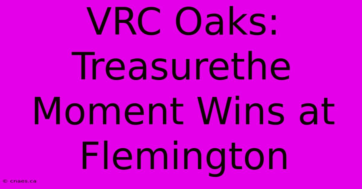 VRC Oaks: Treasurethe Moment Wins At Flemington 