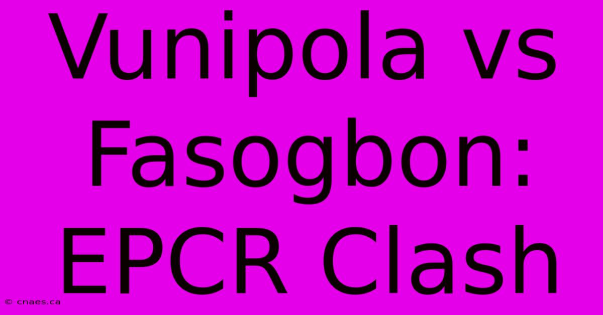 Vunipola Vs Fasogbon: EPCR Clash