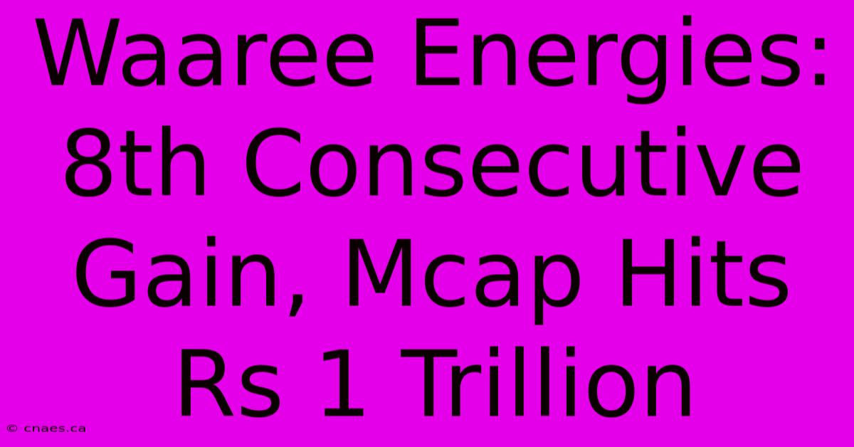 Waaree Energies: 8th Consecutive Gain, Mcap Hits Rs 1 Trillion