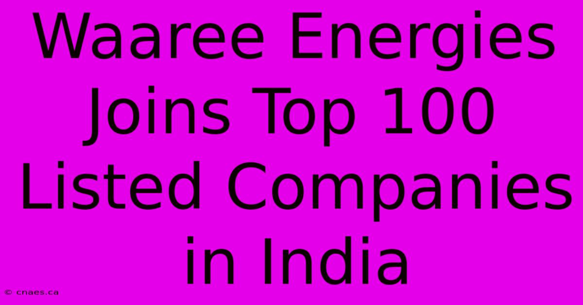 Waaree Energies Joins Top 100 Listed Companies In India