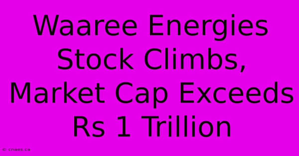 Waaree Energies Stock Climbs, Market Cap Exceeds Rs 1 Trillion