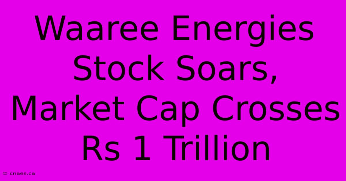 Waaree Energies Stock Soars, Market Cap Crosses Rs 1 Trillion 