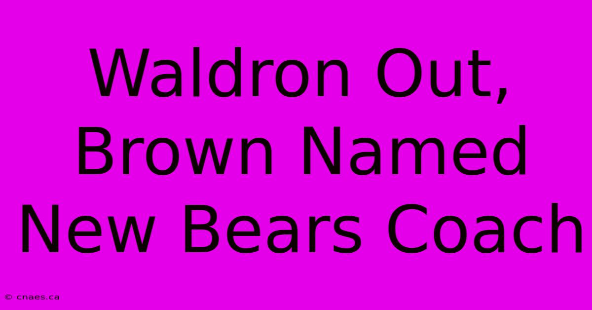 Waldron Out, Brown Named New Bears Coach 