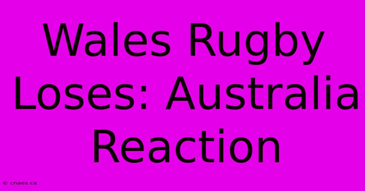 Wales Rugby Loses: Australia Reaction