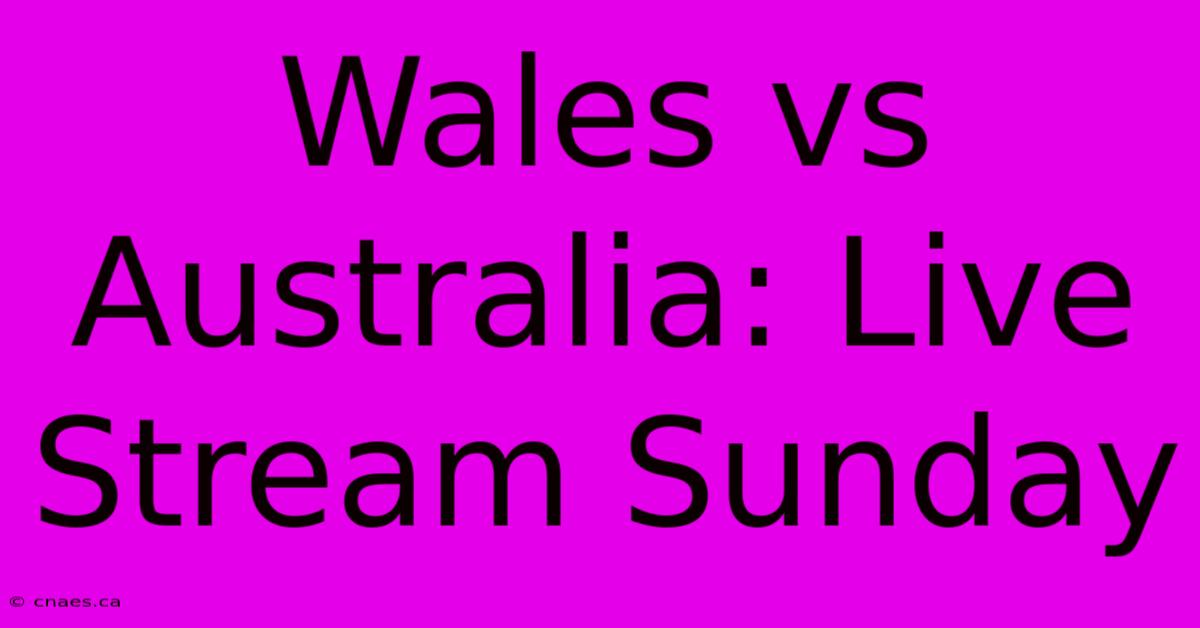 Wales Vs Australia: Live Stream Sunday