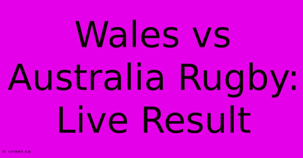 Wales Vs Australia Rugby: Live Result