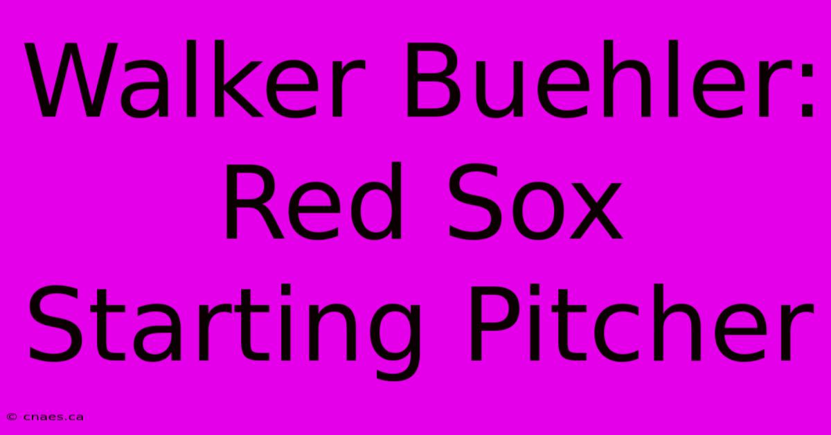 Walker Buehler: Red Sox Starting Pitcher