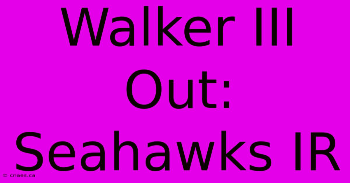 Walker III Out: Seahawks IR