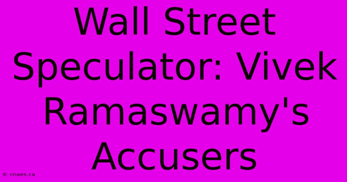 Wall Street Speculator: Vivek Ramaswamy's Accusers