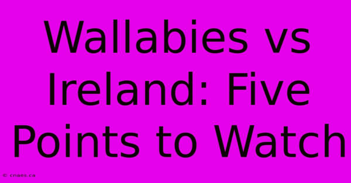 Wallabies Vs Ireland: Five Points To Watch