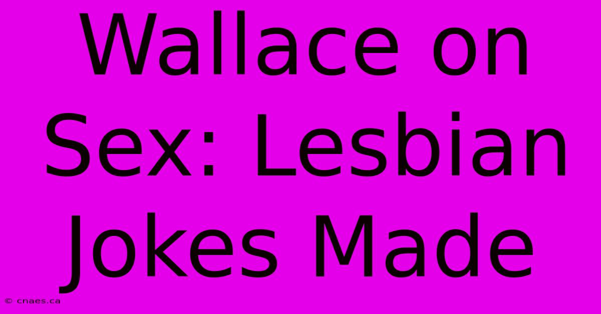 Wallace On Sex: Lesbian Jokes Made