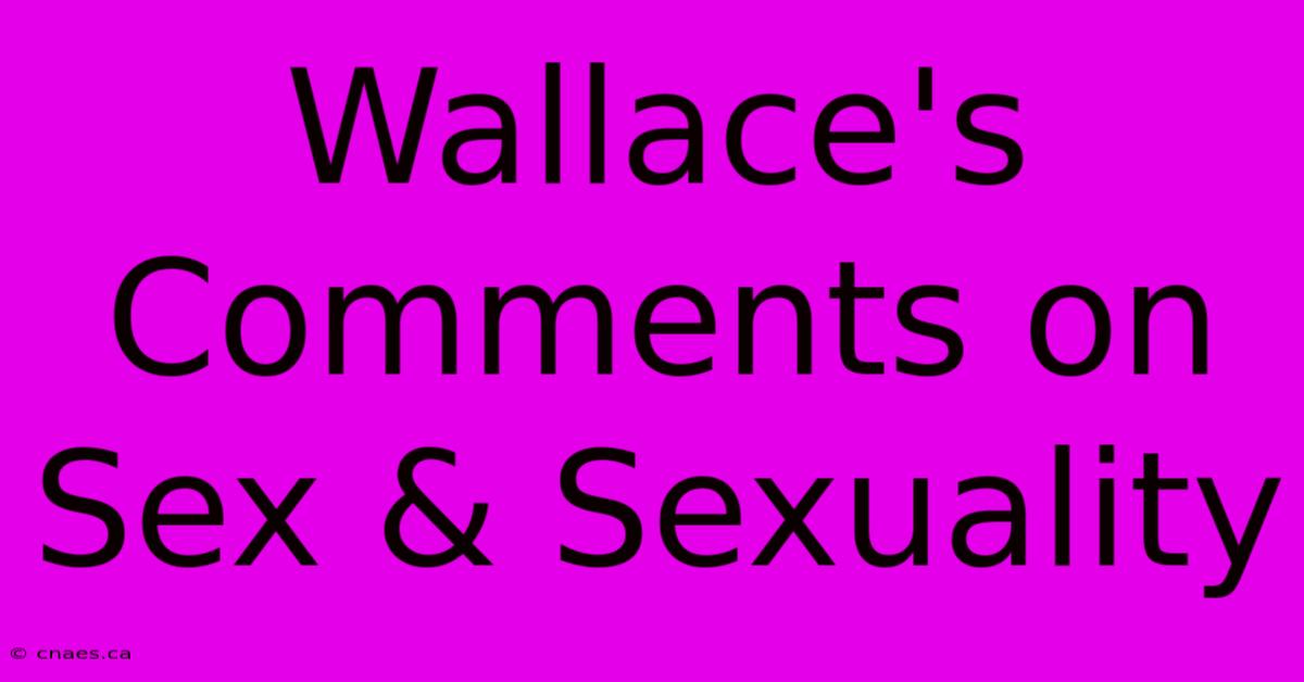 Wallace's Comments On Sex & Sexuality