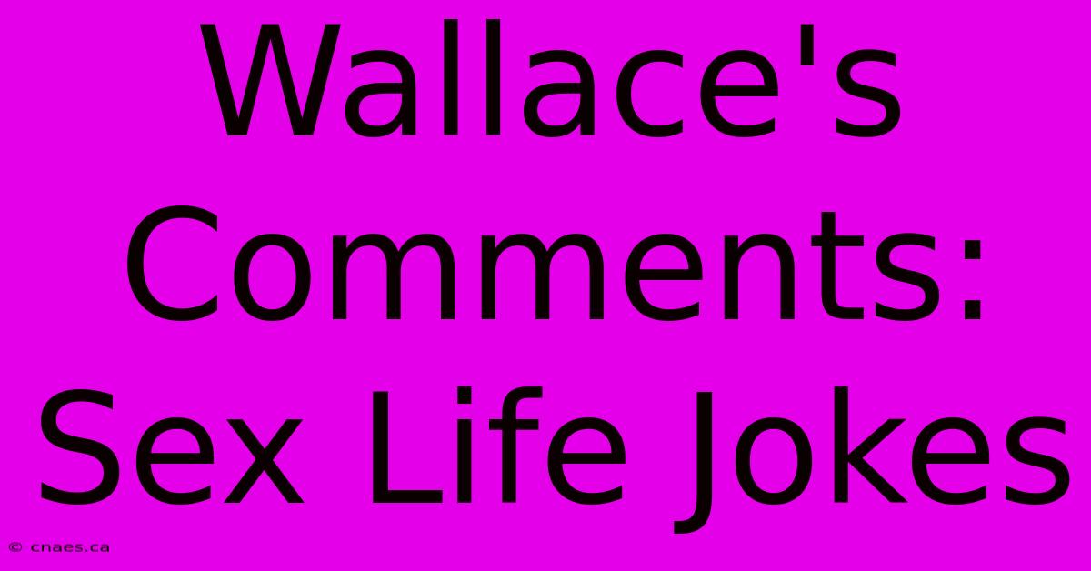 Wallace's Comments: Sex Life Jokes