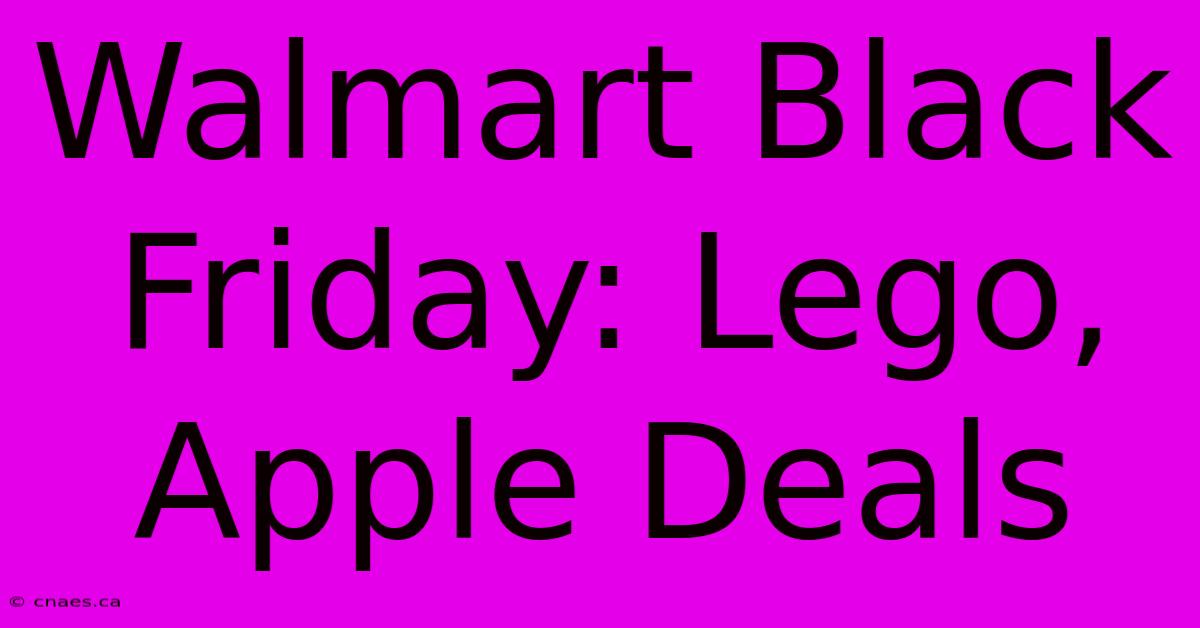 Walmart Black Friday: Lego, Apple Deals