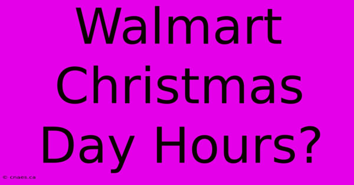 Walmart Christmas Day Hours?