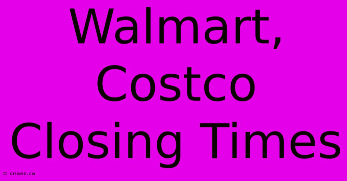 Walmart, Costco Closing Times