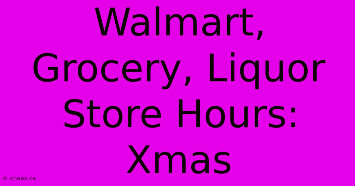 Walmart, Grocery, Liquor Store Hours: Xmas