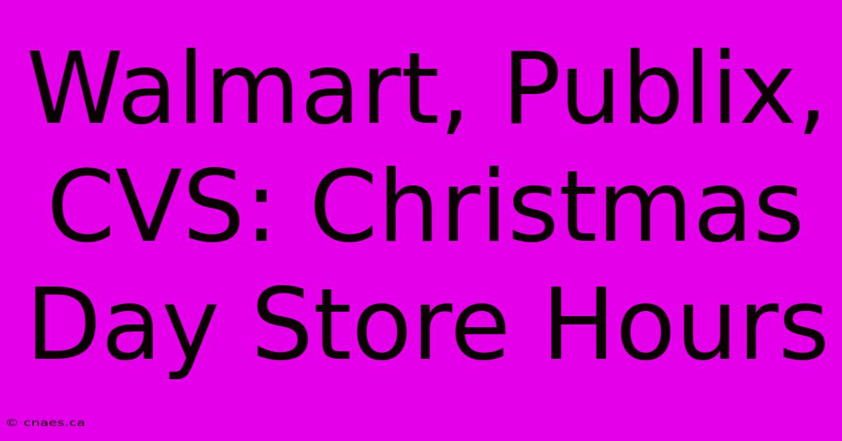 Walmart, Publix, CVS: Christmas Day Store Hours