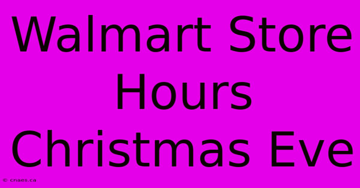 Walmart Store Hours Christmas Eve