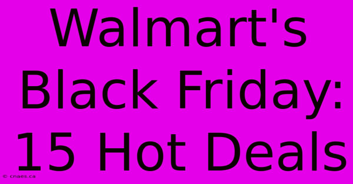 Walmart's Black Friday: 15 Hot Deals