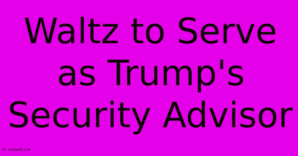 Waltz To Serve As Trump's Security Advisor 