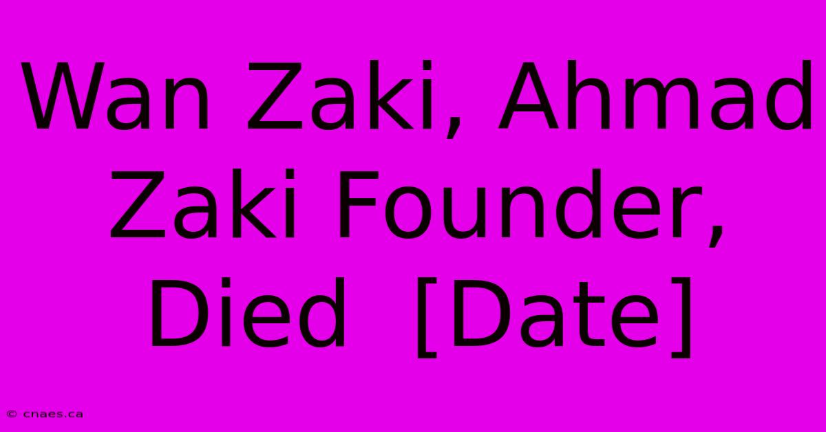 Wan Zaki, Ahmad Zaki Founder,  Died  [Date]