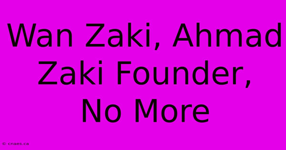 Wan Zaki, Ahmad Zaki Founder,  No More