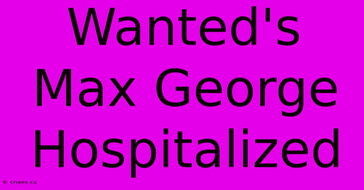 Wanted's Max George Hospitalized