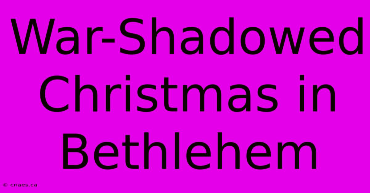 War-Shadowed Christmas In Bethlehem