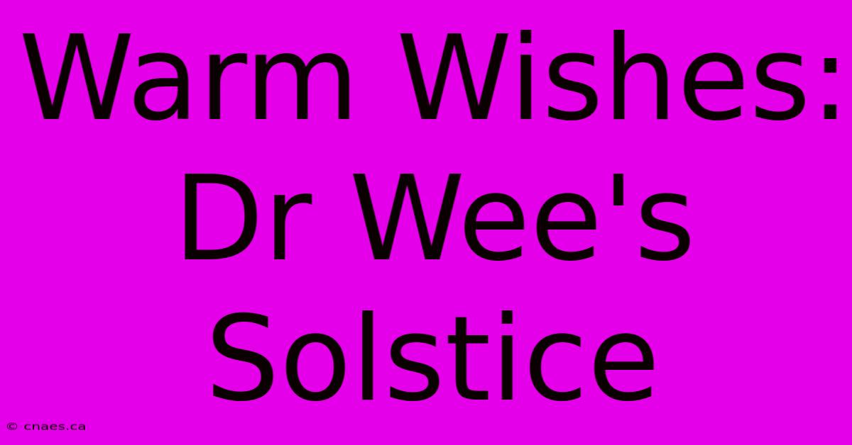 Warm Wishes: Dr Wee's Solstice