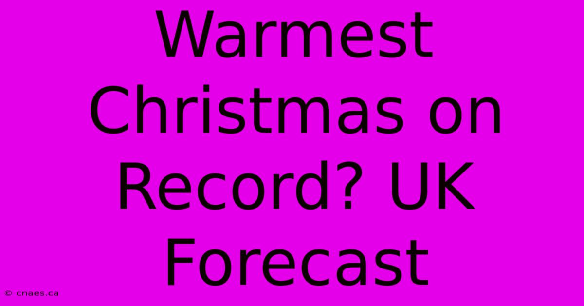 Warmest Christmas On Record? UK Forecast