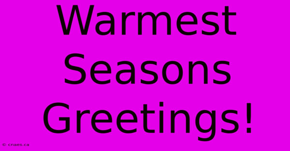 Warmest Seasons Greetings!