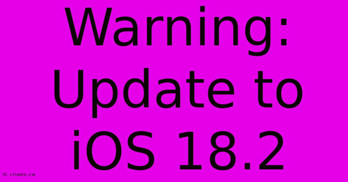 Warning: Update To IOS 18.2