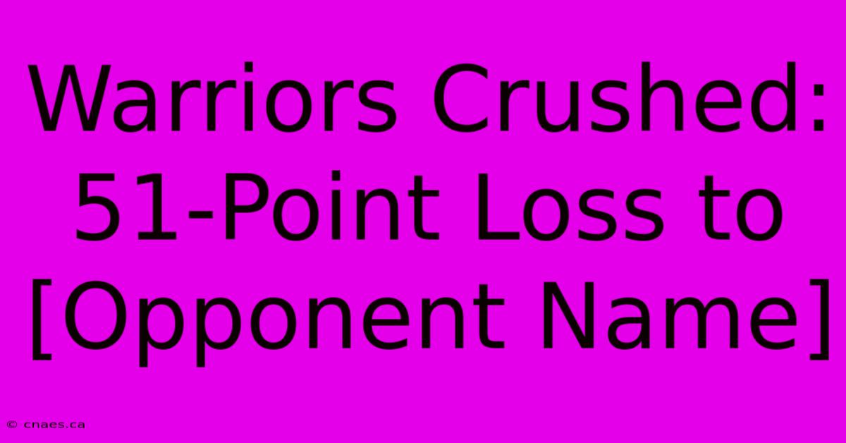 Warriors Crushed: 51-Point Loss To  [Opponent Name]